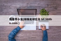 我是李小龙{球探足球比分 bf.588bo.com }