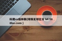 科隆vs柏林联{球探足球比分 bf.588bo.com }