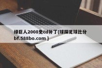 绿巨人2008免cd补丁{球探足球比分 bf.588bo.com }