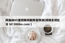 阿森纳VS曼彻斯特联阵容预测{球探足球比分 bf.588bo.com }
