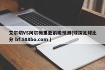 艾尔切VS阿尔梅里亚前瞻预测{球探足球比分 bf.588bo.com }
