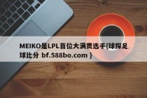 MEIKO是LPL首位大满贯选手{球探足球比分 bf.588bo.com }