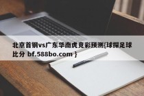 北京首钢vs广东华南虎竞彩预测{球探足球比分 bf.588bo.com }