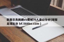 新奥尔良鹈鹕vs费城76人盘口分析{球探足球比分 bf.588bo.com }