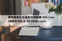 德甲最新比分及积分榜联赛.500.com{球探足球比分 bf.588bo.com }