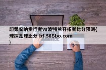 印第安纳步行者vs波特兰开拓者比分预测{球探足球比分 bf.588bo.com }