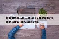 明尼苏达森林狼vs费城76人竞彩预测{球探足球比分 bf.588bo.com }
