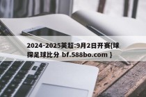 2024-2025英超:9月2日开赛{球探足球比分 bf.588bo.com }