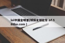 lol中国全明星{球探足球比分 bf.588bo.com }