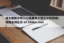 波士顿凯尔特人vs克里夫兰骑士分析预测{球探足球比分 bf.588bo.com }