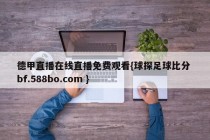 德甲直播在线直播免费观看{球探足球比分 bf.588bo.com }