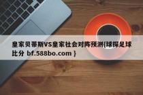 皇家贝蒂斯VS皇家社会对阵预测{球探足球比分 bf.588bo.com }