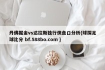 丹佛掘金vs达拉斯独行侠盘口分析{球探足球比分 bf.588bo.com }