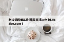 利拉德压哨三分{球探足球比分 bf.588bo.com }