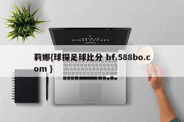莉娜{球探足球比分 bf.588bo.com }