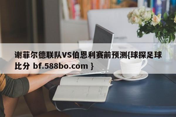 谢菲尔德联队VS伯恩利赛前预测{球探足球比分 bf.588bo.com }